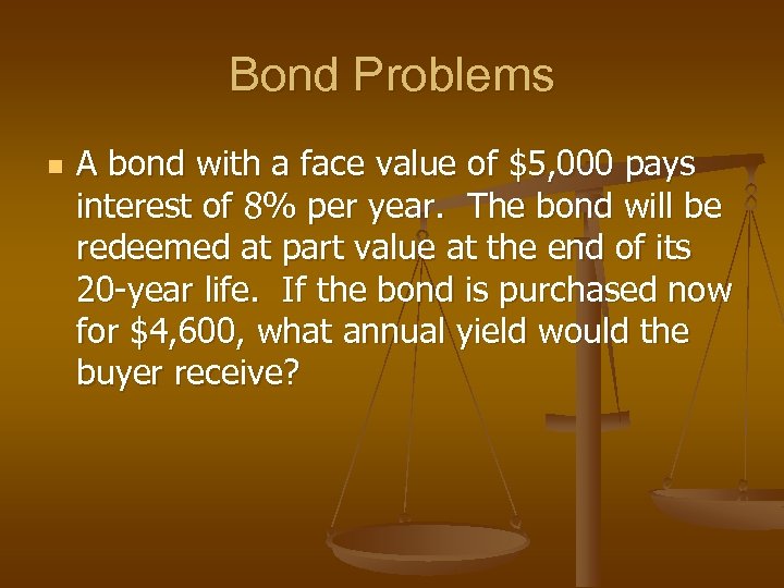 Bond Problems n A bond with a face value of $5, 000 pays interest