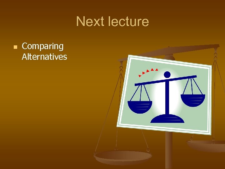 Next lecture n Comparing Alternatives 