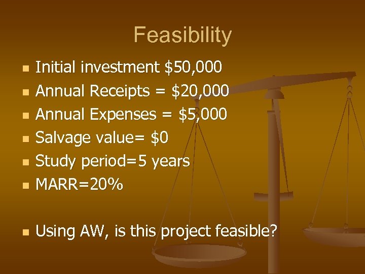Feasibility n Initial investment $50, 000 Annual Receipts = $20, 000 Annual Expenses =