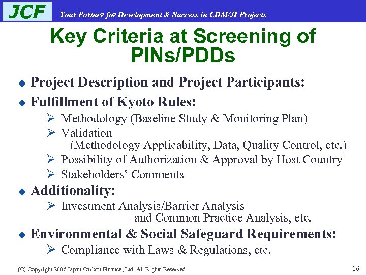 JCF Your Partner for Development & Success in CDM/JI Projects Key Criteria at Screening