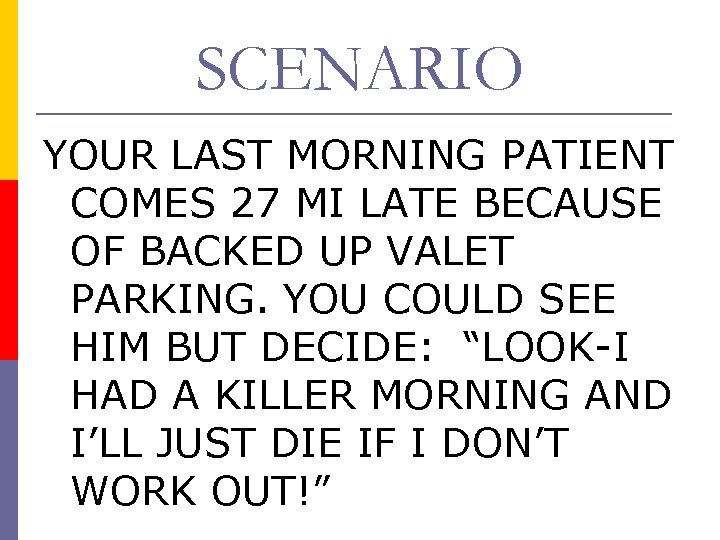 SCENARIO YOUR LAST MORNING PATIENT COMES 27 MI LATE BECAUSE OF BACKED UP VALET