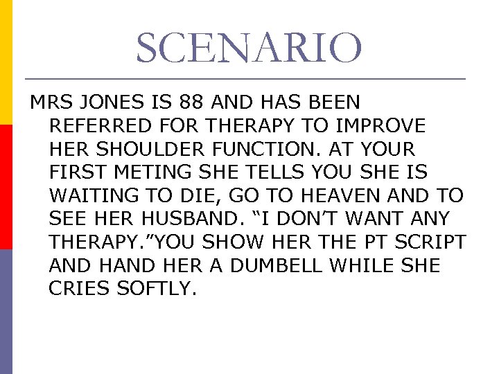 SCENARIO MRS JONES IS 88 AND HAS BEEN REFERRED FOR THERAPY TO IMPROVE HER