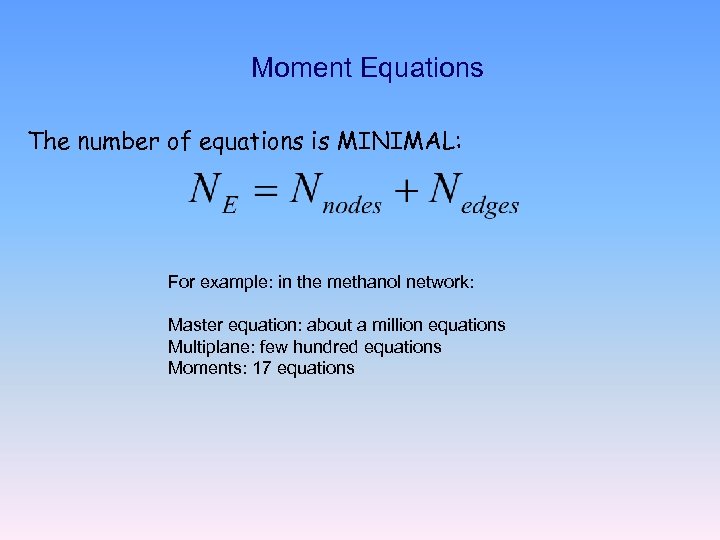 Moment Equations The number of equations is MINIMAL: For example: in the methanol network: