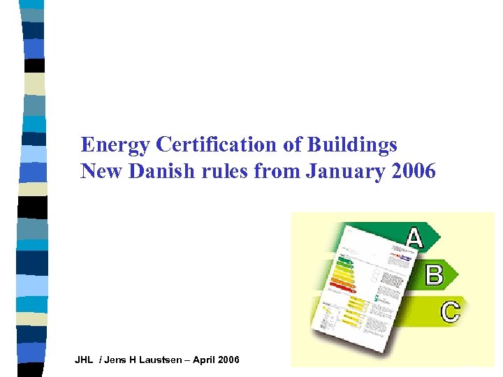 Energy Certification of Buildings New Danish rules from January 2006 JHL / Jens H