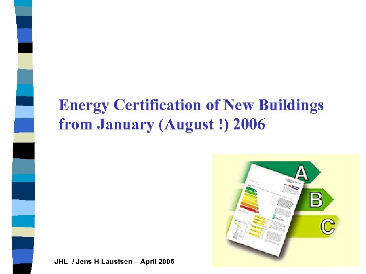 Energy Certification of New Buildings from January (August !) 2006 JHL / Jens H