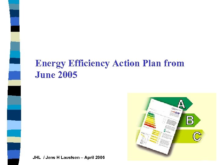 Energy Efficiency Action Plan from June 2005 JHL / Jens H Laustsen – April