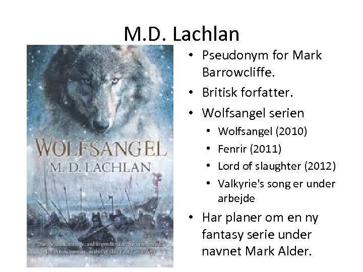 M. D. Lachlan • Pseudonym for Mark Barrowcliffe. • Britisk forfatter. • Wolfsangel serien