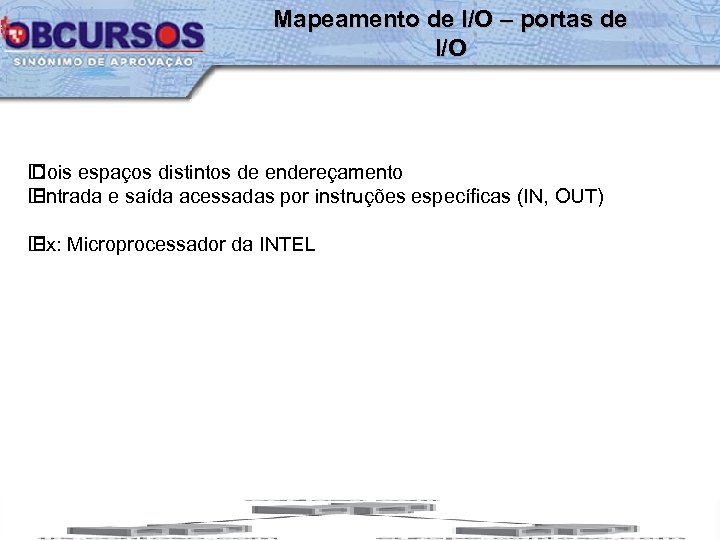 Mapeamento de I/O – portas de I/O Dois espaços distintos de endereçamento Entrada e