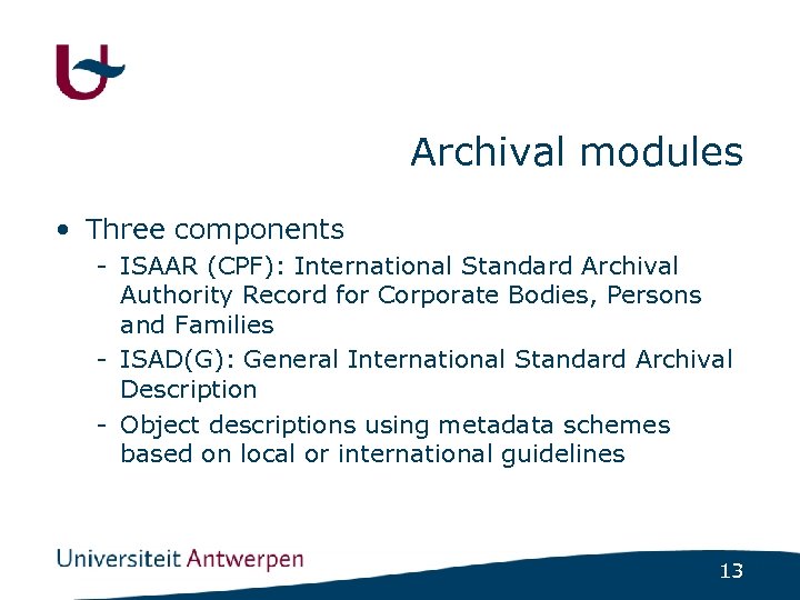 Archival modules • Three components - ISAAR (CPF): International Standard Archival Authority Record for