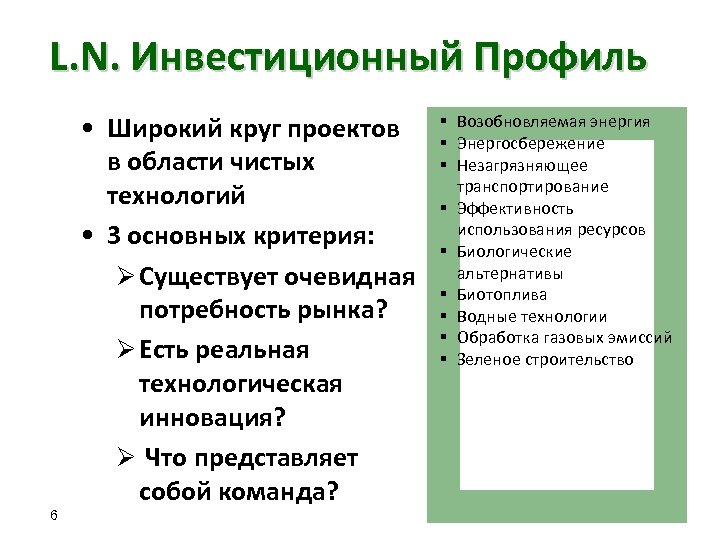 L. N. Инвестиционный Профиль 6 • Широкий круг проектов в области чистых технологий •
