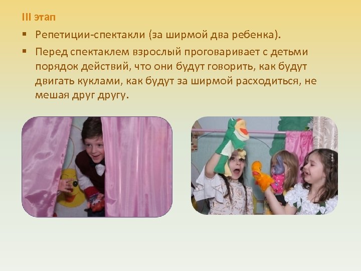 III этап § Репетиции-спектакли (за ширмой два ребенка). § Перед спектаклем взрослый проговаривает с