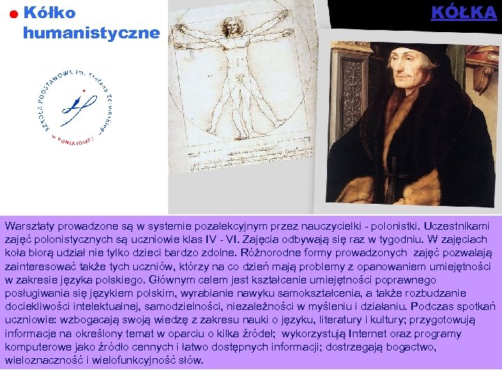 Kółko humanistyczne KÓŁKA Warsztaty prowadzone są w systemie pozalekcyjnym przez nauczycielki - polonistki. Uczestnikami