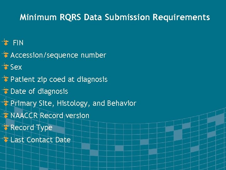 Minimum RQRS Data Submission Requirements FIN Accession/sequence number Sex Patient zip coed at diagnosis