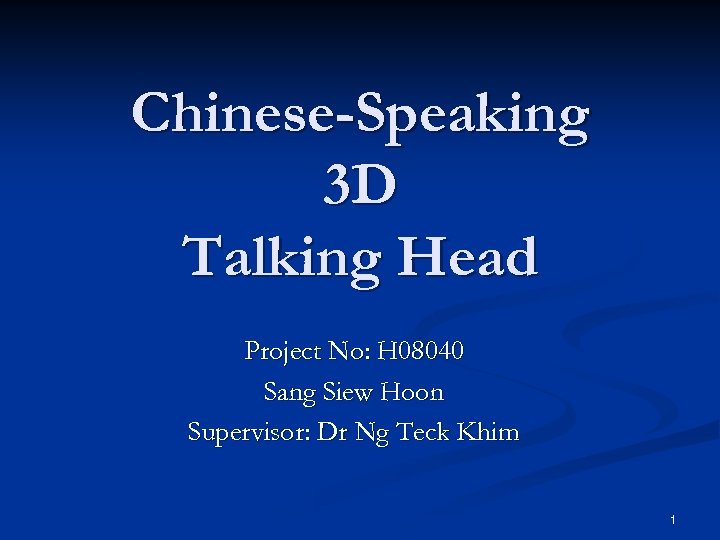 Chinese-Speaking 3 D Talking Head Project No: H 08040 Sang Siew Hoon Supervisor: Dr