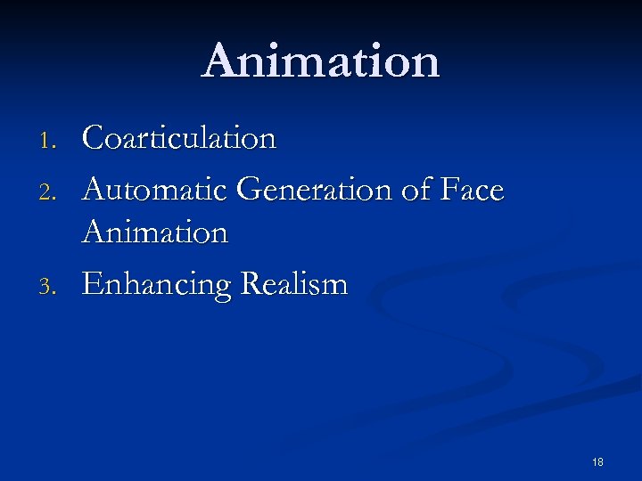 Animation 1. 2. 3. Coarticulation Automatic Generation of Face Animation Enhancing Realism 18 