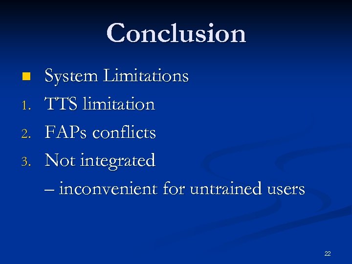 Conclusion n 1. 2. 3. System Limitations TTS limitation FAPs conflicts Not integrated –