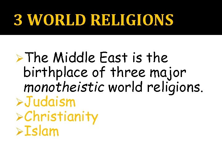 3 WORLD RELIGIONS ØThe Middle East is the birthplace of three major monotheistic world