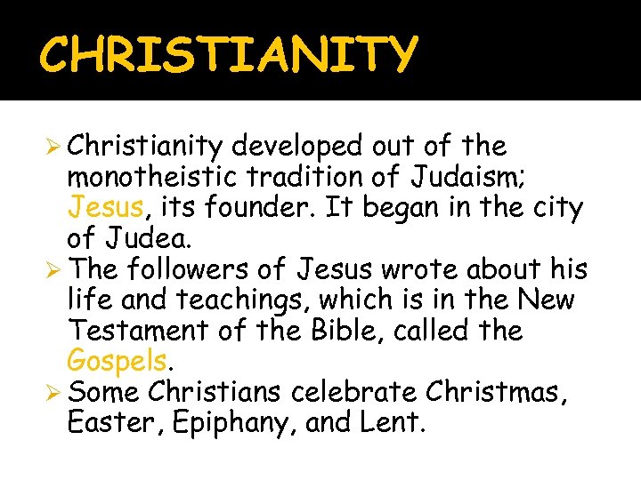 CHRISTIANITY Ø Christianity developed out of the monotheistic tradition of Judaism; Jesus, its founder.