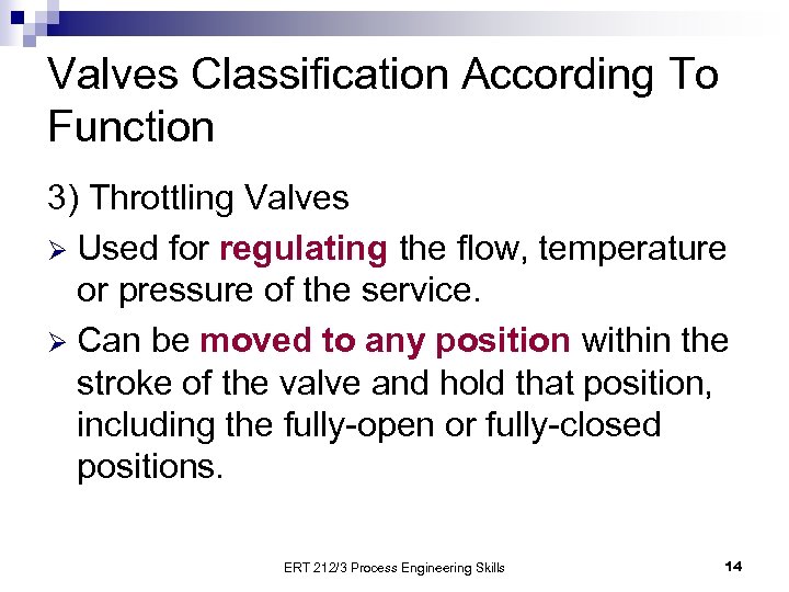 Valves Classification According To Function 3) Throttling Valves Ø Used for regulating the flow,