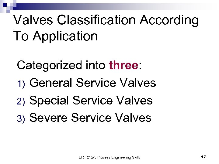 Valves Classification According To Application Categorized into three: 1) General Service Valves 2) Special