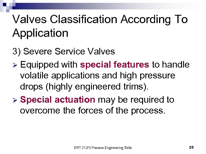 Valves Classification According To Application 3) Severe Service Valves Ø Equipped with special features