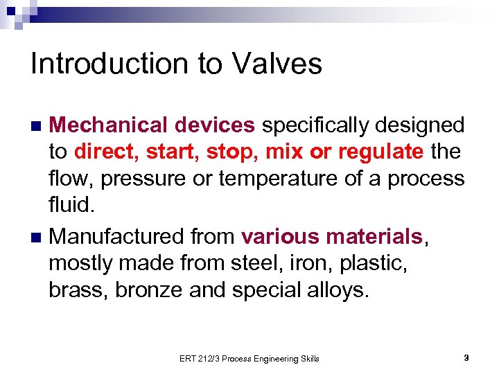 Introduction to Valves Mechanical devices specifically designed to direct, start, stop, mix or regulate