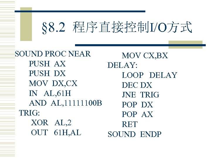 § 8. 2 程序直接控制I/O方式 SOUND PROC NEAR MOV CX, BX PUSH AX DELAY: PUSH