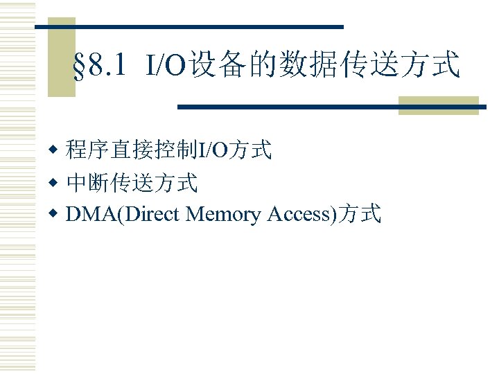 § 8. 1 I/O设备的数据传送方式 w 程序直接控制I/O方式 w 中断传送方式 w DMA(Direct Memory Access)方式 