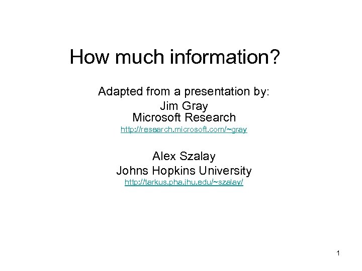 How much information? Adapted from a presentation by: Jim Gray Microsoft Research http: //research.