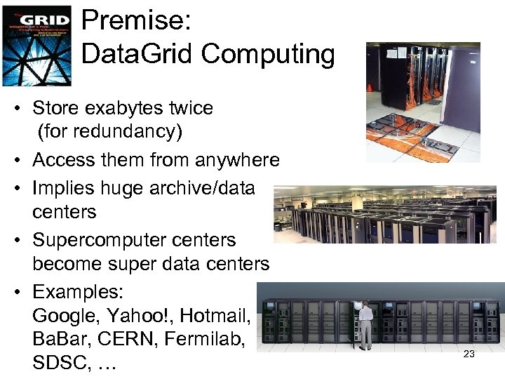 Premise: Data. Grid Computing • Store exabytes twice (for redundancy) • Access them from