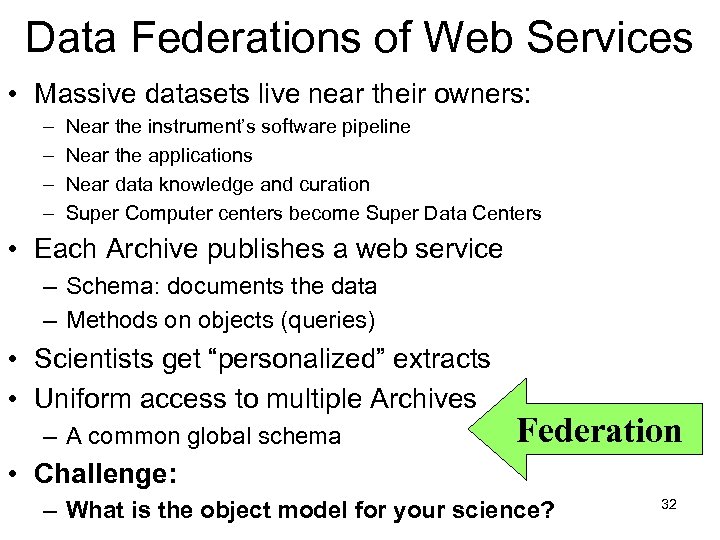 Data Federations of Web Services • Massive datasets live near their owners: – –
