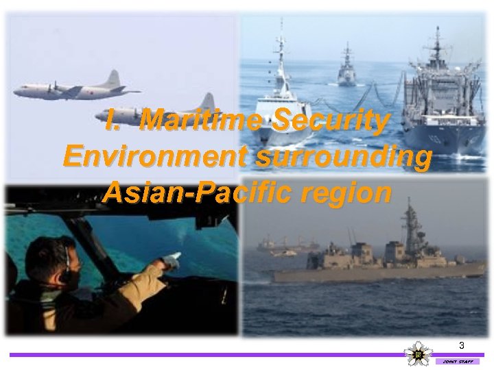 I. Maritime Security Environment surrounding Asian-Pacific region 3 JOINT STAFF 