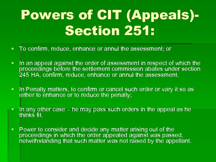 Powers of CIT (Appeals)Section 251: § To confirm, reduce, enhance or annul the assessment;