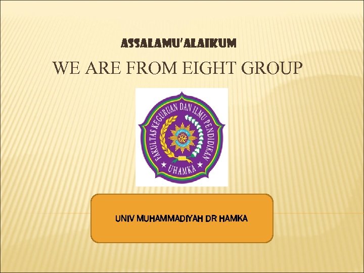 Assalamu’alaikum WE ARE FROM EIGHT GROUP UNIV MUHAMMADIYAH DR HAMKA 