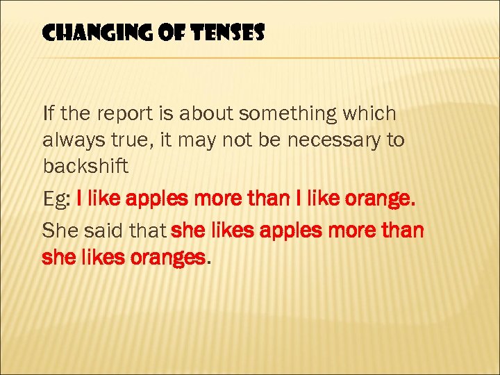 CHANGING OF TENSES If the report is about something which always true, it may
