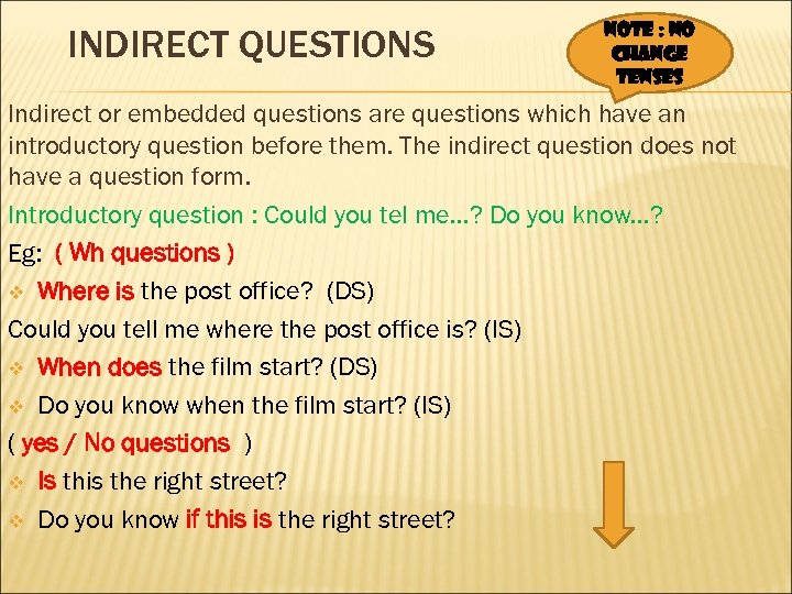 INDIRECT QUESTIONS Note : NO CHANGE TENSES Indirect or embedded questions are questions which