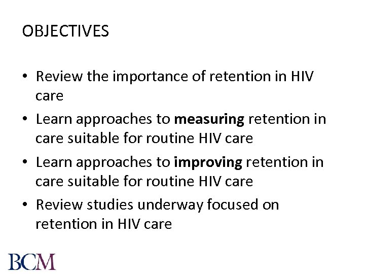 OBJECTIVES • Review the importance of retention in HIV care • Learn approaches to