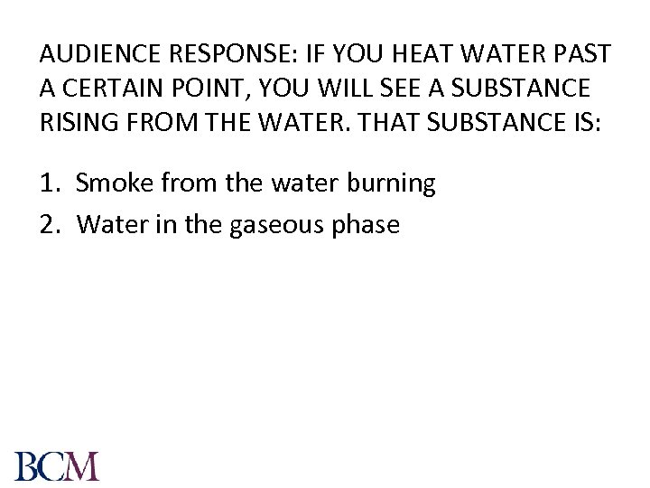 AUDIENCE RESPONSE: IF YOU HEAT WATER PAST A CERTAIN POINT, YOU WILL SEE A