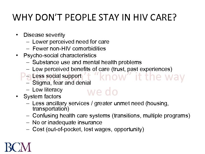 WHY DON’T PEOPLE STAY IN HIV CARE? • Disease severity – Lower perceived need