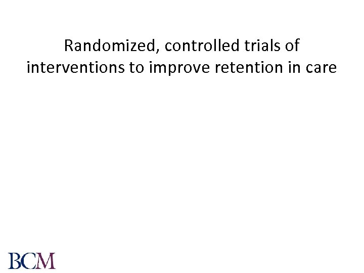 Randomized, controlled trials of interventions to improve retention in care 