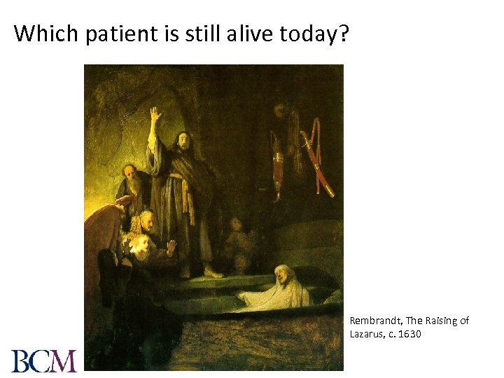 Which patient is still alive today? Rembrandt, The Raising of Lazarus, c. 1630 