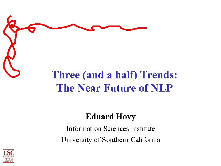Three (and a half) Trends: The Near Future of NLP Eduard Hovy Information Sciences