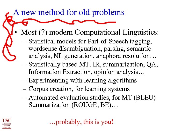 A new method for old problems • Most (? ) modern Computational Linguistics: –