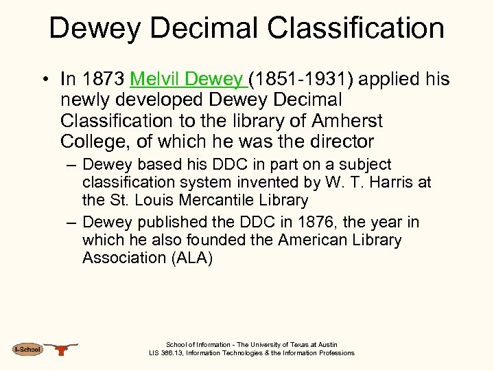Dewey Decimal Classification • In 1873 Melvil Dewey (1851 -1931) applied his newly developed