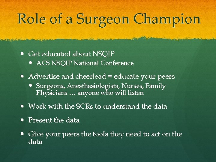 Role of a Surgeon Champion Get educated about NSQIP ACS NSQIP National Conference Advertise