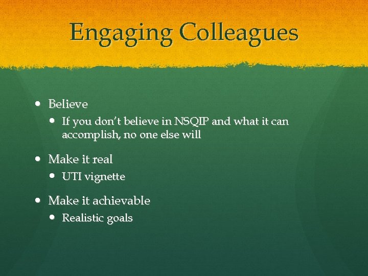 Engaging Colleagues Believe If you don’t believe in NSQIP and what it can accomplish,