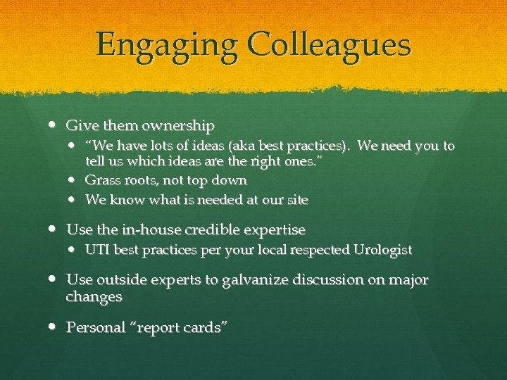 Engaging Colleagues Give them ownership “We have lots of ideas (aka best practices). We