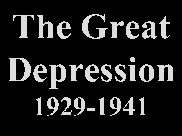 The Great Depression 1929 -1941 