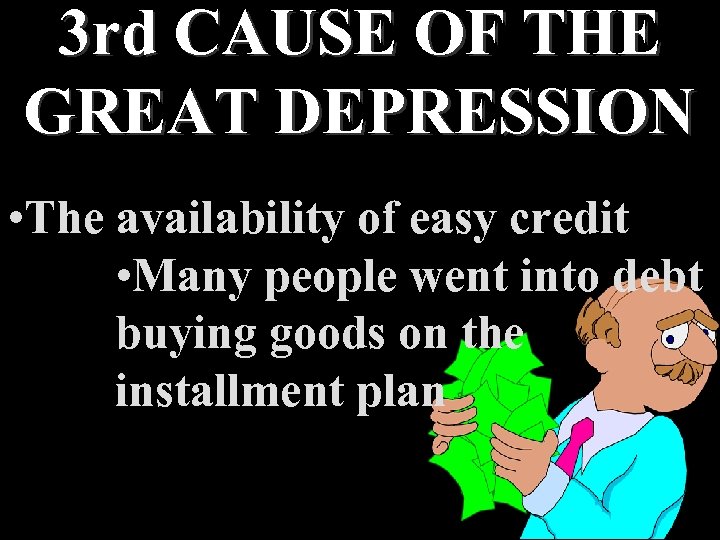 3 rd CAUSE OF THE GREAT DEPRESSION • The availability of easy credit •