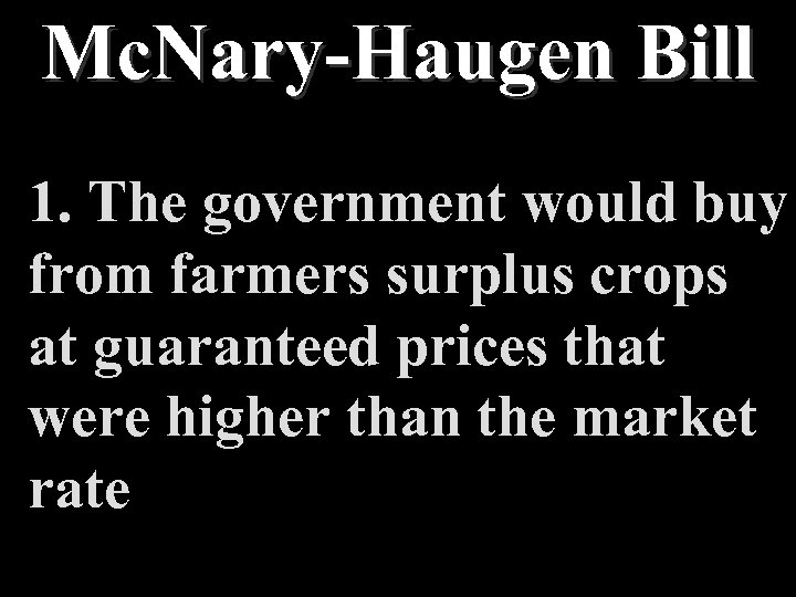 Mc. Nary-Haugen Bill 1. The government would buy from farmers surplus crops at guaranteed